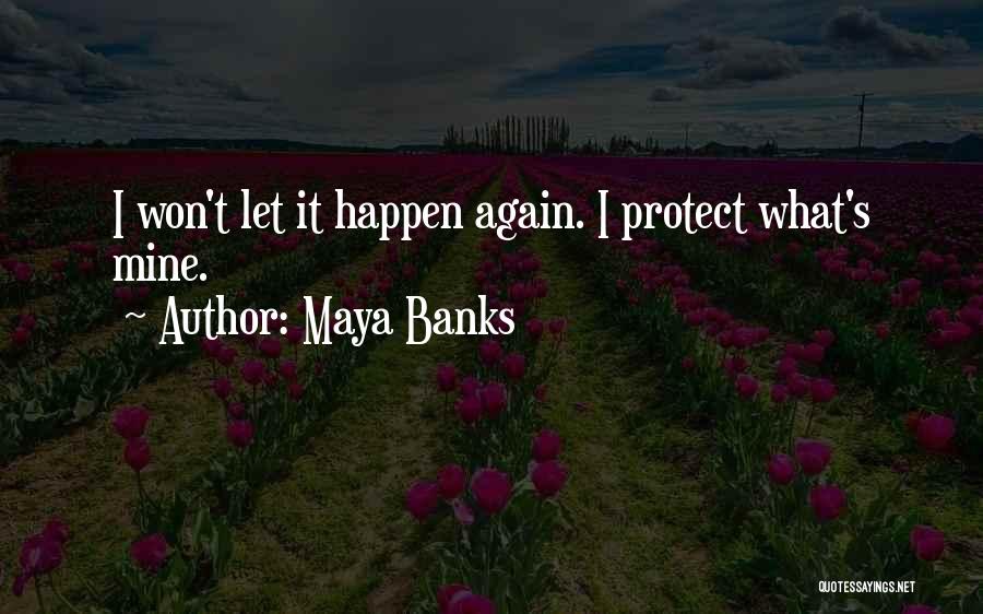 Maya Banks Quotes: I Won't Let It Happen Again. I Protect What's Mine.