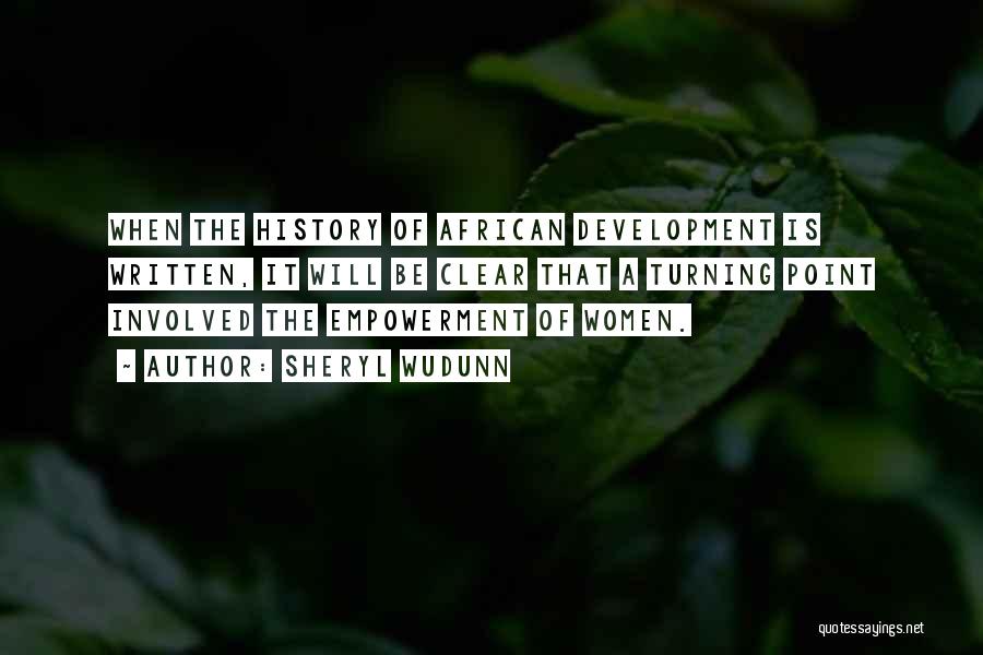 Sheryl WuDunn Quotes: When The History Of African Development Is Written, It Will Be Clear That A Turning Point Involved The Empowerment Of