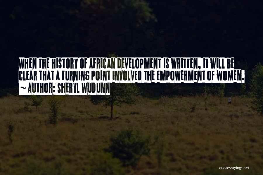 Sheryl WuDunn Quotes: When The History Of African Development Is Written, It Will Be Clear That A Turning Point Involved The Empowerment Of