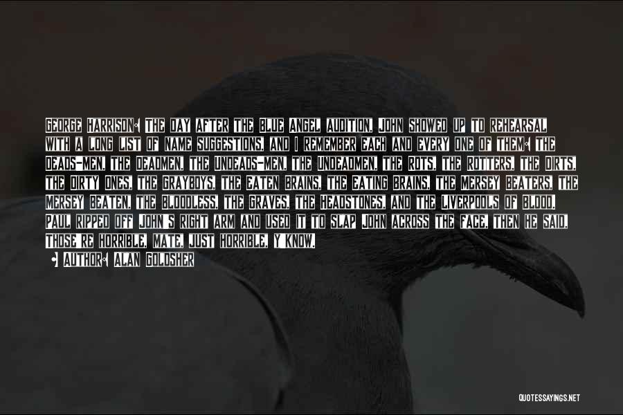 Alan Goldsher Quotes: George Harrison: The Day After The Blue Angel Audition, John Showed Up To Rehearsal With A Long List Of Name