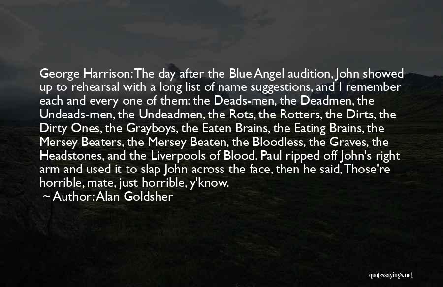 Alan Goldsher Quotes: George Harrison: The Day After The Blue Angel Audition, John Showed Up To Rehearsal With A Long List Of Name