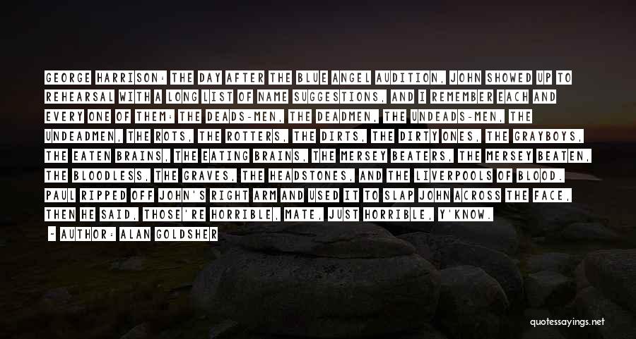 Alan Goldsher Quotes: George Harrison: The Day After The Blue Angel Audition, John Showed Up To Rehearsal With A Long List Of Name