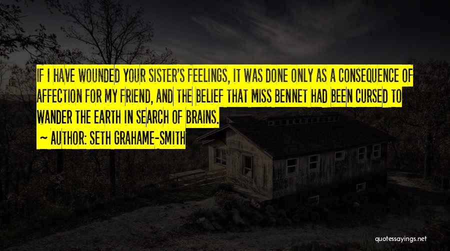 Seth Grahame-Smith Quotes: If I Have Wounded Your Sister's Feelings, It Was Done Only As A Consequence Of Affection For My Friend, And