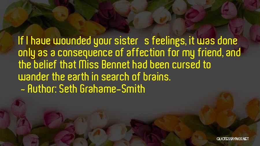 Seth Grahame-Smith Quotes: If I Have Wounded Your Sister's Feelings, It Was Done Only As A Consequence Of Affection For My Friend, And