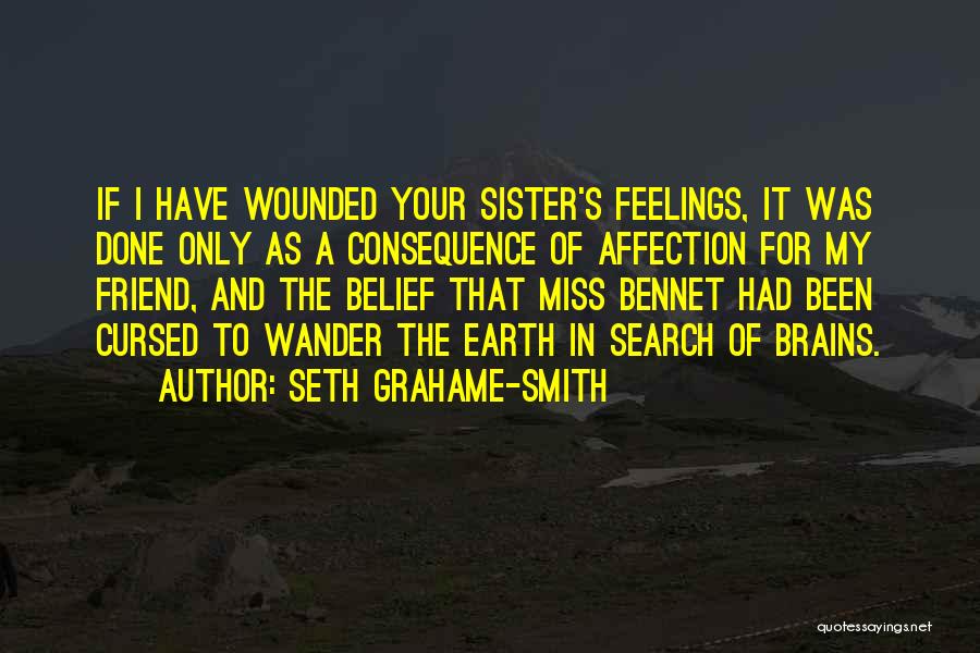 Seth Grahame-Smith Quotes: If I Have Wounded Your Sister's Feelings, It Was Done Only As A Consequence Of Affection For My Friend, And