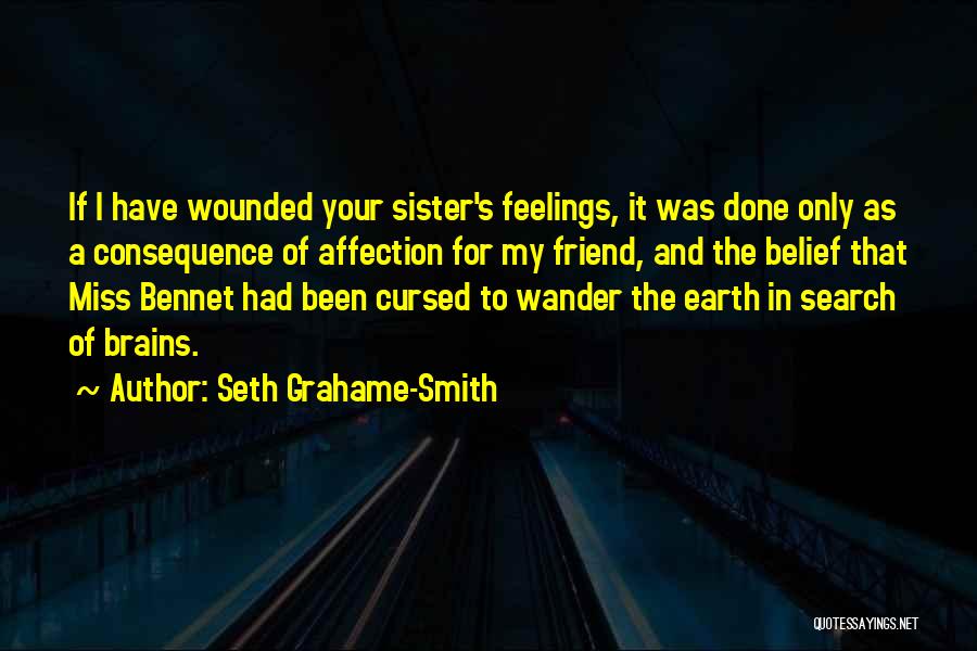 Seth Grahame-Smith Quotes: If I Have Wounded Your Sister's Feelings, It Was Done Only As A Consequence Of Affection For My Friend, And