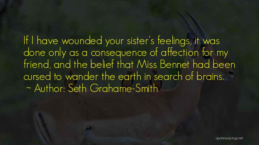 Seth Grahame-Smith Quotes: If I Have Wounded Your Sister's Feelings, It Was Done Only As A Consequence Of Affection For My Friend, And