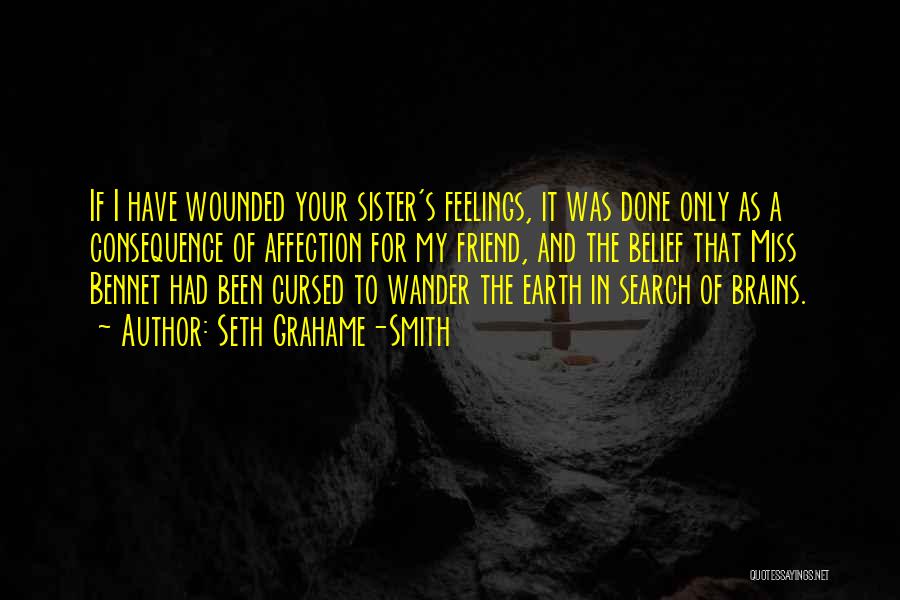 Seth Grahame-Smith Quotes: If I Have Wounded Your Sister's Feelings, It Was Done Only As A Consequence Of Affection For My Friend, And