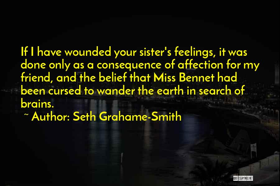 Seth Grahame-Smith Quotes: If I Have Wounded Your Sister's Feelings, It Was Done Only As A Consequence Of Affection For My Friend, And