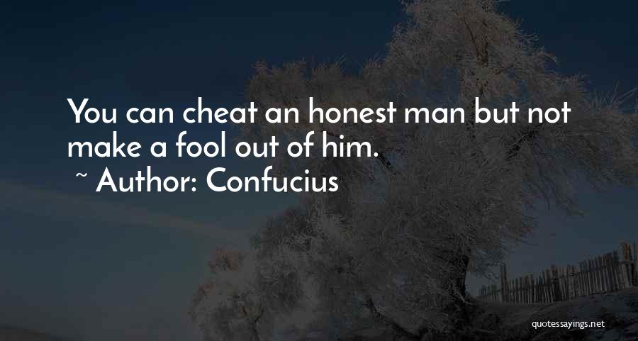 Confucius Quotes: You Can Cheat An Honest Man But Not Make A Fool Out Of Him.