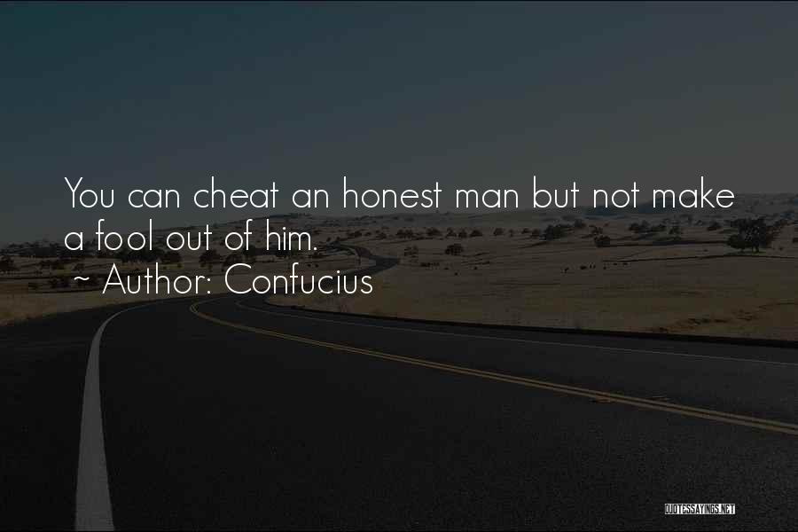 Confucius Quotes: You Can Cheat An Honest Man But Not Make A Fool Out Of Him.