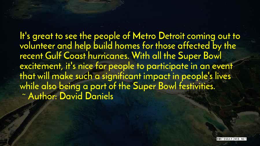 David Daniels Quotes: It's Great To See The People Of Metro Detroit Coming Out To Volunteer And Help Build Homes For Those Affected