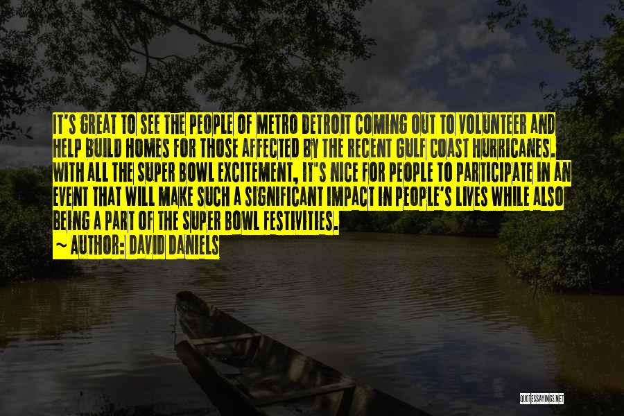 David Daniels Quotes: It's Great To See The People Of Metro Detroit Coming Out To Volunteer And Help Build Homes For Those Affected