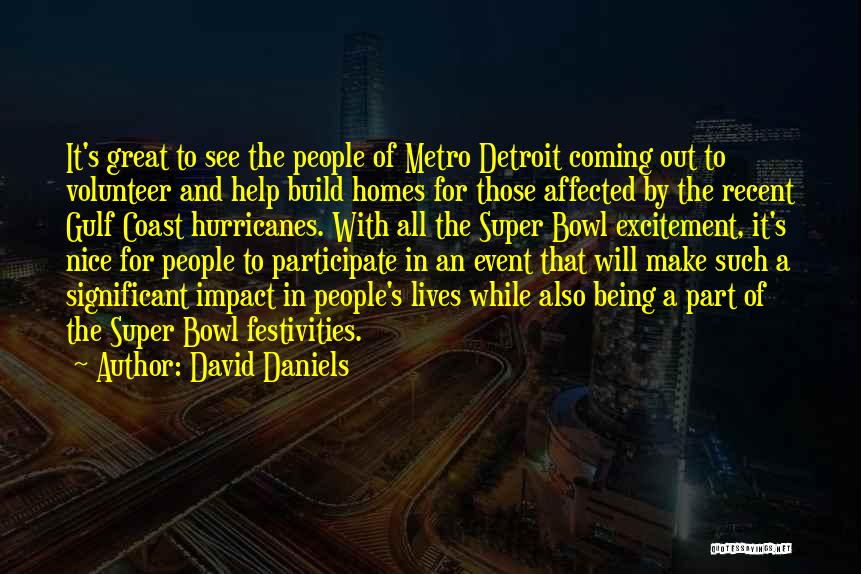 David Daniels Quotes: It's Great To See The People Of Metro Detroit Coming Out To Volunteer And Help Build Homes For Those Affected