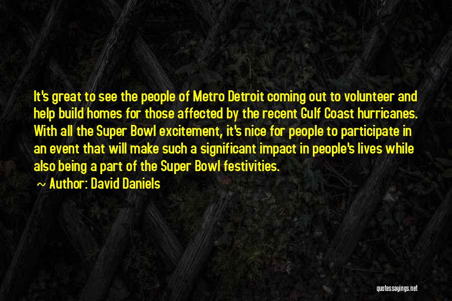 David Daniels Quotes: It's Great To See The People Of Metro Detroit Coming Out To Volunteer And Help Build Homes For Those Affected