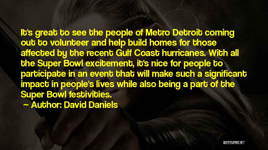 David Daniels Quotes: It's Great To See The People Of Metro Detroit Coming Out To Volunteer And Help Build Homes For Those Affected