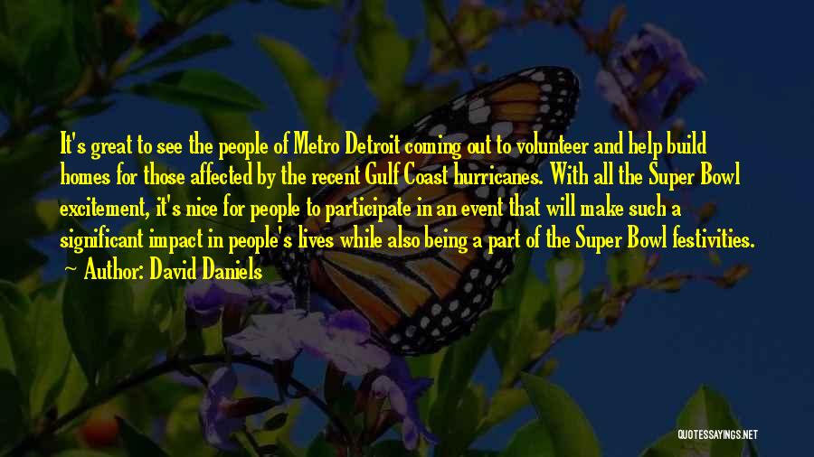 David Daniels Quotes: It's Great To See The People Of Metro Detroit Coming Out To Volunteer And Help Build Homes For Those Affected