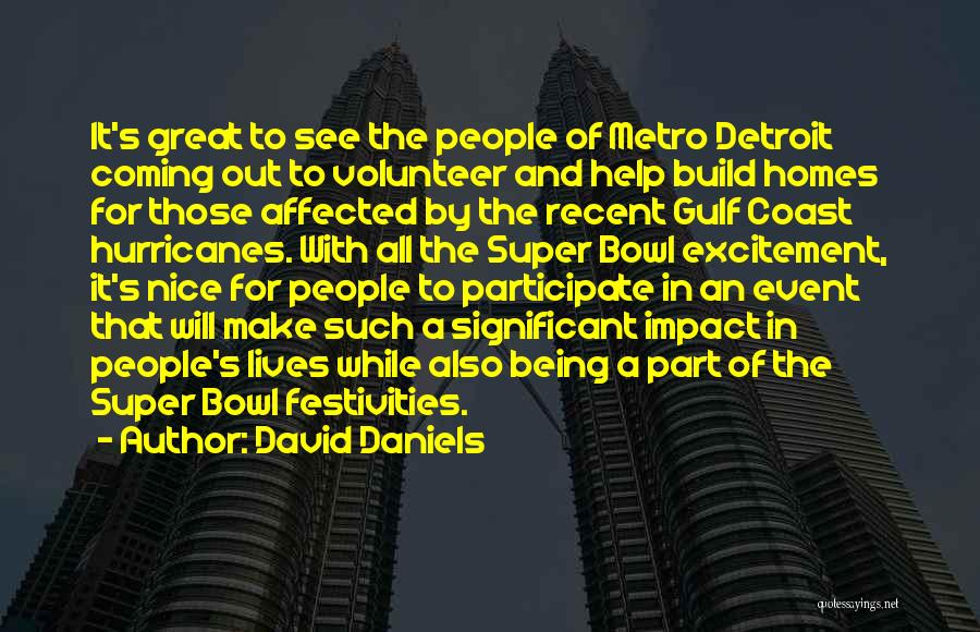 David Daniels Quotes: It's Great To See The People Of Metro Detroit Coming Out To Volunteer And Help Build Homes For Those Affected
