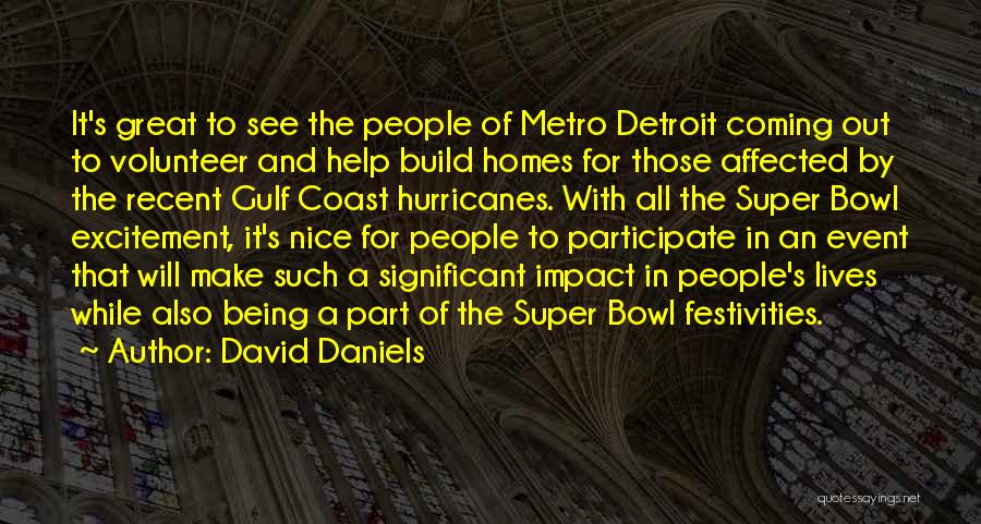 David Daniels Quotes: It's Great To See The People Of Metro Detroit Coming Out To Volunteer And Help Build Homes For Those Affected