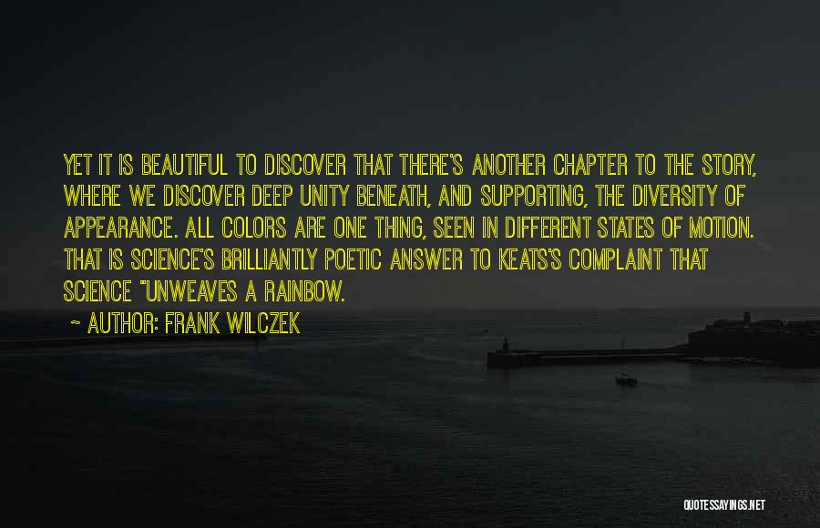 Frank Wilczek Quotes: Yet It Is Beautiful To Discover That There's Another Chapter To The Story, Where We Discover Deep Unity Beneath, And