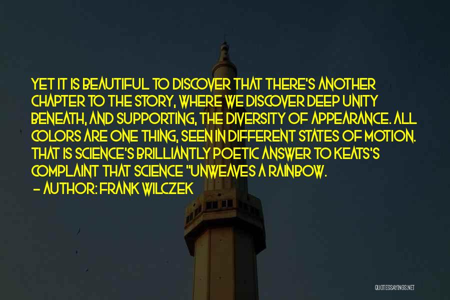 Frank Wilczek Quotes: Yet It Is Beautiful To Discover That There's Another Chapter To The Story, Where We Discover Deep Unity Beneath, And