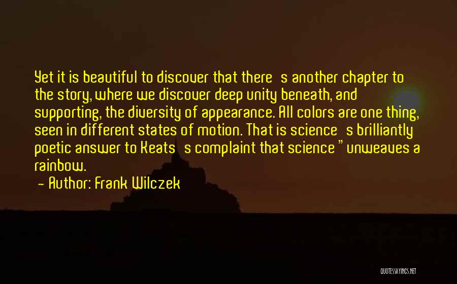 Frank Wilczek Quotes: Yet It Is Beautiful To Discover That There's Another Chapter To The Story, Where We Discover Deep Unity Beneath, And