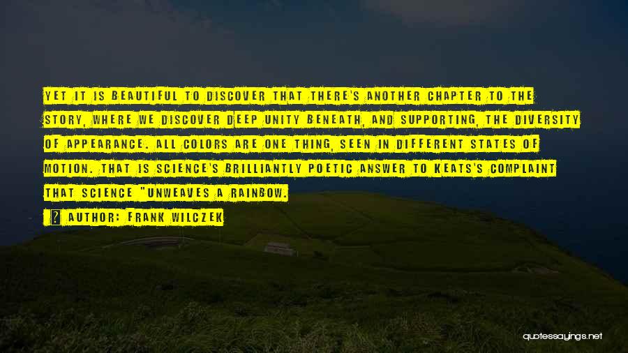 Frank Wilczek Quotes: Yet It Is Beautiful To Discover That There's Another Chapter To The Story, Where We Discover Deep Unity Beneath, And