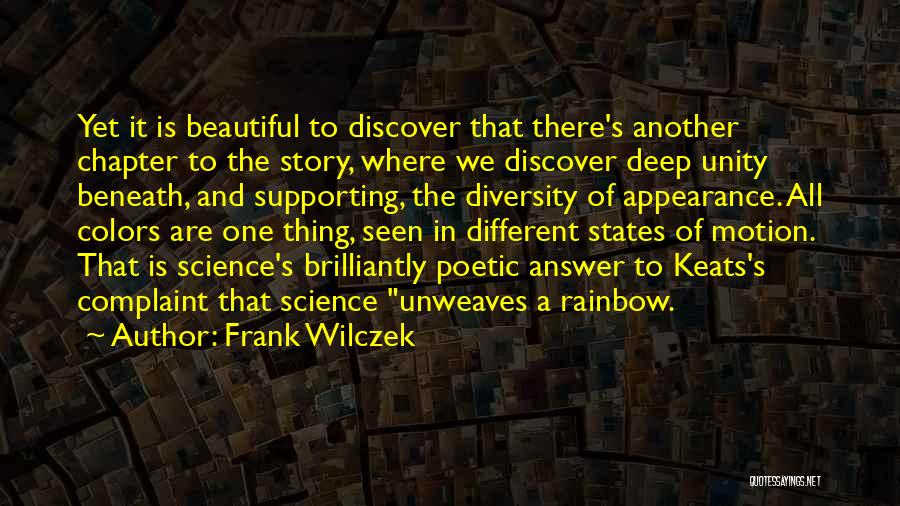 Frank Wilczek Quotes: Yet It Is Beautiful To Discover That There's Another Chapter To The Story, Where We Discover Deep Unity Beneath, And