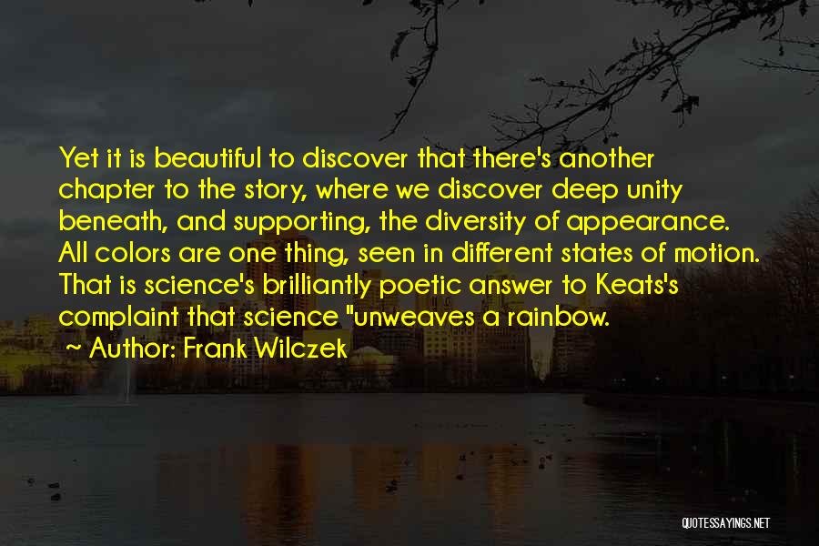 Frank Wilczek Quotes: Yet It Is Beautiful To Discover That There's Another Chapter To The Story, Where We Discover Deep Unity Beneath, And