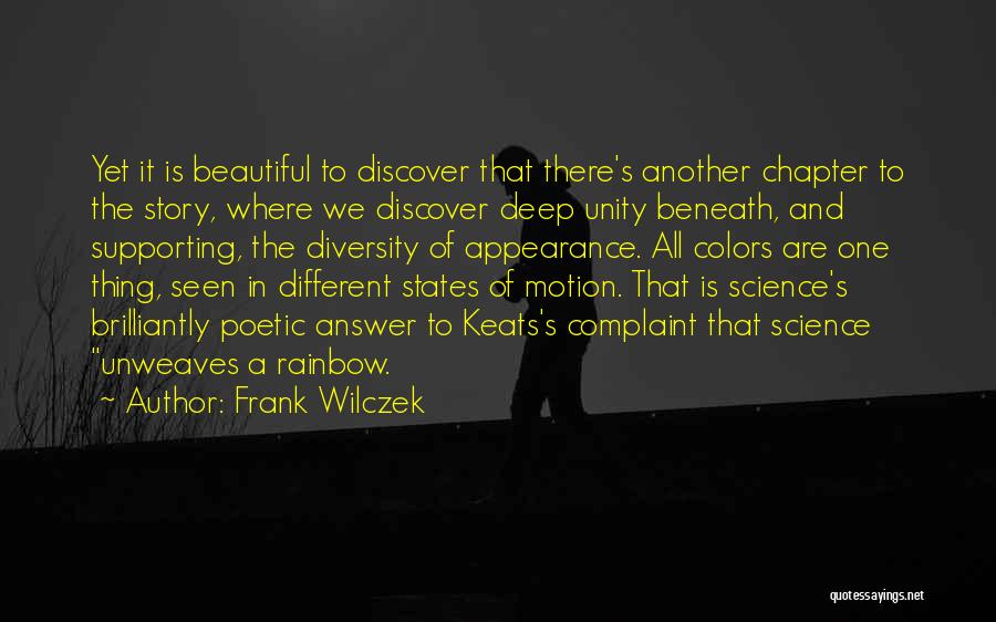 Frank Wilczek Quotes: Yet It Is Beautiful To Discover That There's Another Chapter To The Story, Where We Discover Deep Unity Beneath, And