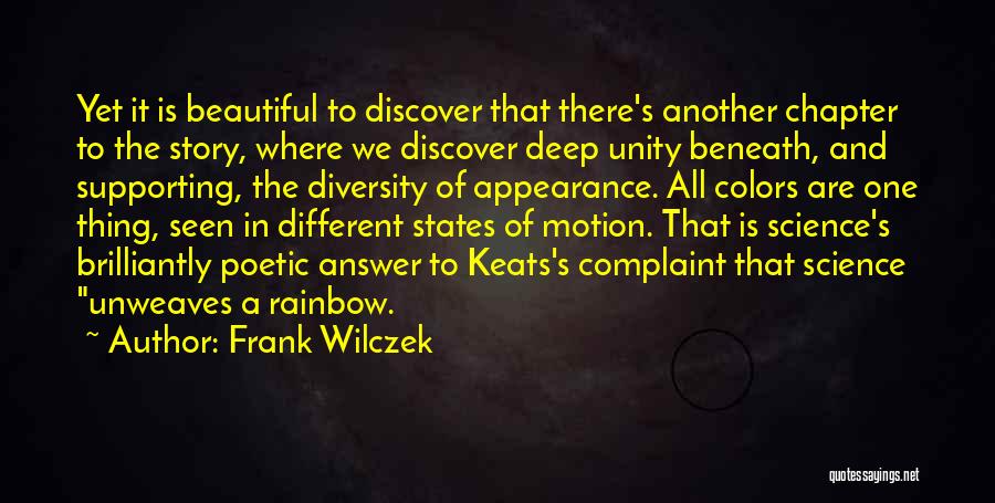 Frank Wilczek Quotes: Yet It Is Beautiful To Discover That There's Another Chapter To The Story, Where We Discover Deep Unity Beneath, And