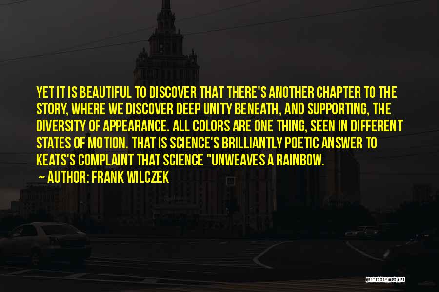 Frank Wilczek Quotes: Yet It Is Beautiful To Discover That There's Another Chapter To The Story, Where We Discover Deep Unity Beneath, And