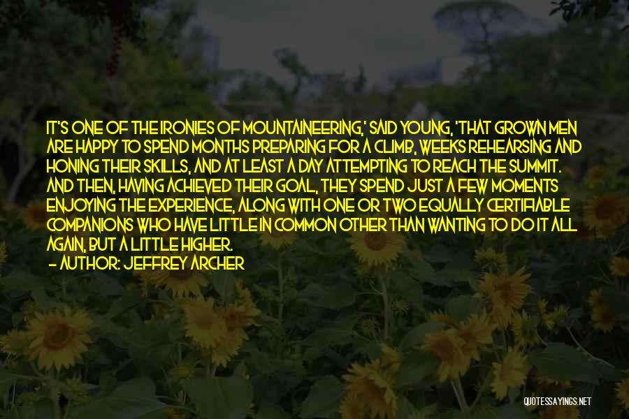 Jeffrey Archer Quotes: It's One Of The Ironies Of Mountaineering,' Said Young, 'that Grown Men Are Happy To Spend Months Preparing For A