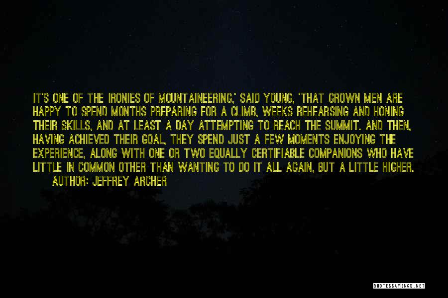 Jeffrey Archer Quotes: It's One Of The Ironies Of Mountaineering,' Said Young, 'that Grown Men Are Happy To Spend Months Preparing For A