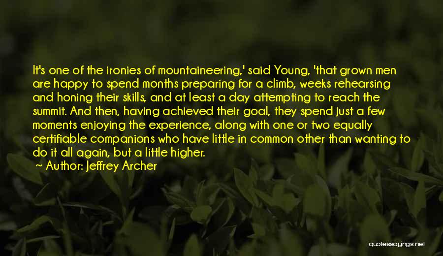 Jeffrey Archer Quotes: It's One Of The Ironies Of Mountaineering,' Said Young, 'that Grown Men Are Happy To Spend Months Preparing For A