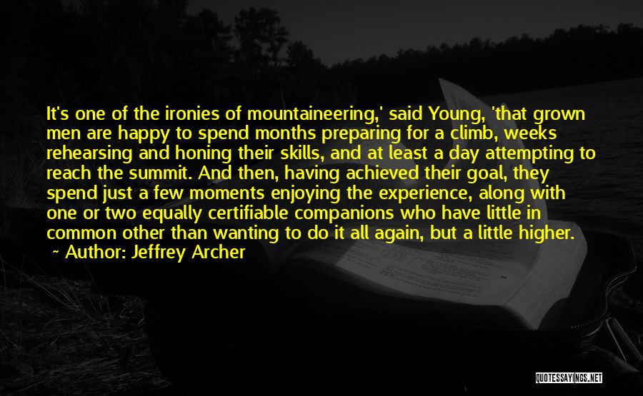 Jeffrey Archer Quotes: It's One Of The Ironies Of Mountaineering,' Said Young, 'that Grown Men Are Happy To Spend Months Preparing For A