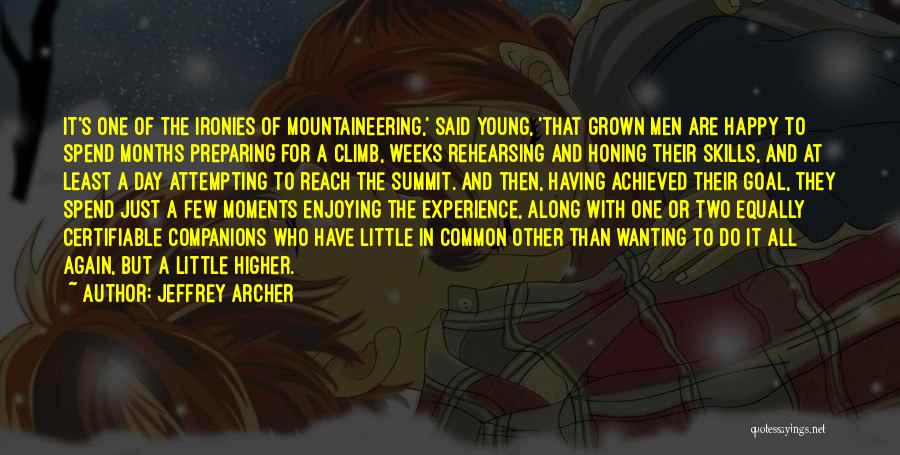 Jeffrey Archer Quotes: It's One Of The Ironies Of Mountaineering,' Said Young, 'that Grown Men Are Happy To Spend Months Preparing For A