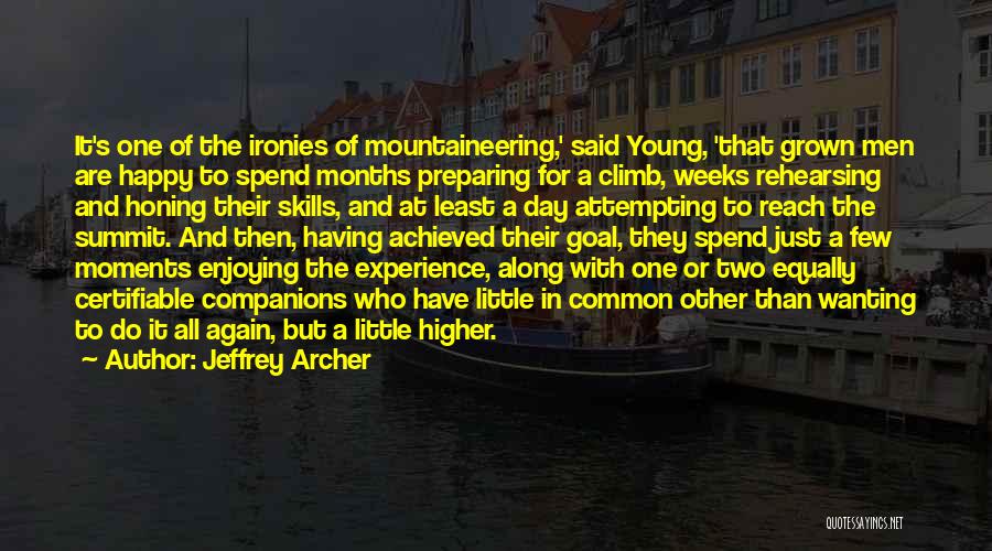 Jeffrey Archer Quotes: It's One Of The Ironies Of Mountaineering,' Said Young, 'that Grown Men Are Happy To Spend Months Preparing For A