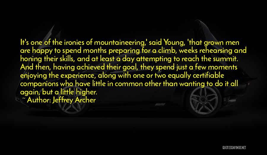 Jeffrey Archer Quotes: It's One Of The Ironies Of Mountaineering,' Said Young, 'that Grown Men Are Happy To Spend Months Preparing For A