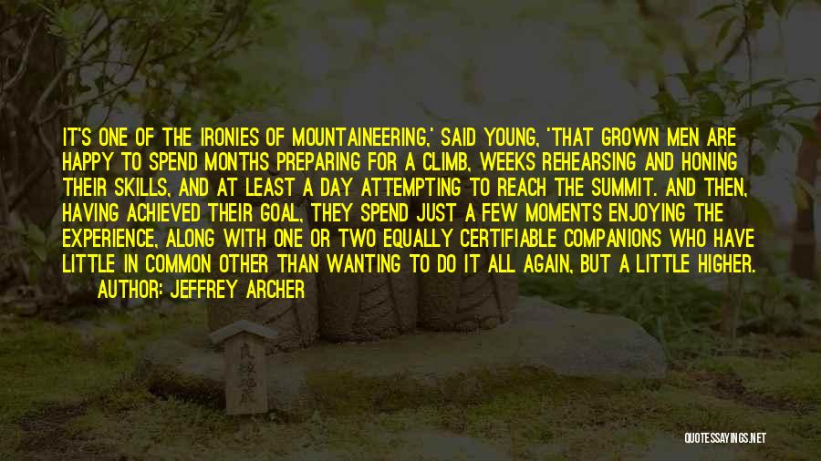 Jeffrey Archer Quotes: It's One Of The Ironies Of Mountaineering,' Said Young, 'that Grown Men Are Happy To Spend Months Preparing For A