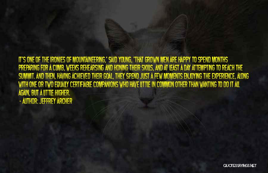 Jeffrey Archer Quotes: It's One Of The Ironies Of Mountaineering,' Said Young, 'that Grown Men Are Happy To Spend Months Preparing For A