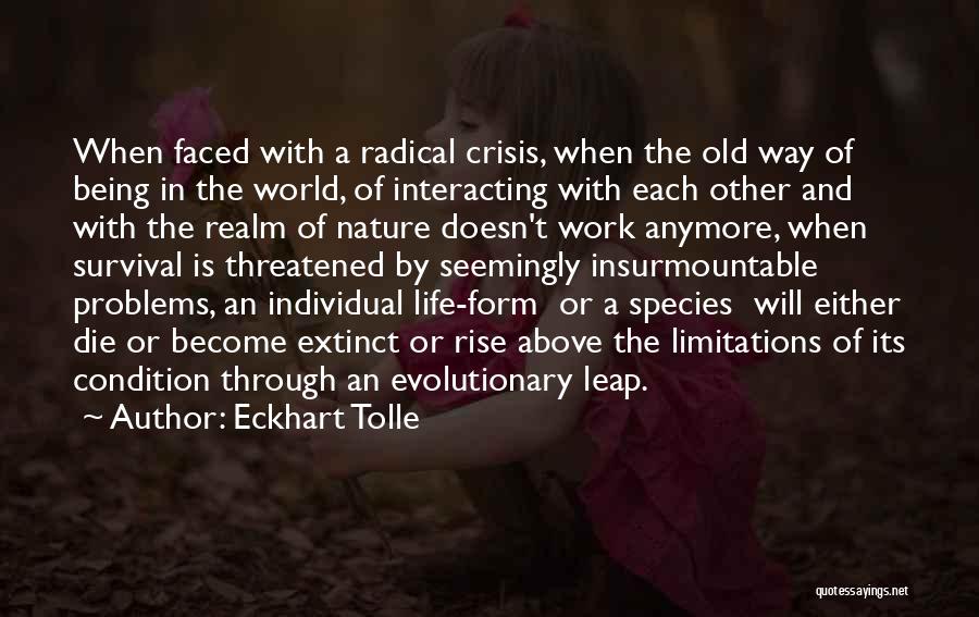 Eckhart Tolle Quotes: When Faced With A Radical Crisis, When The Old Way Of Being In The World, Of Interacting With Each Other