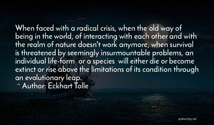 Eckhart Tolle Quotes: When Faced With A Radical Crisis, When The Old Way Of Being In The World, Of Interacting With Each Other