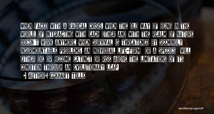 Eckhart Tolle Quotes: When Faced With A Radical Crisis, When The Old Way Of Being In The World, Of Interacting With Each Other