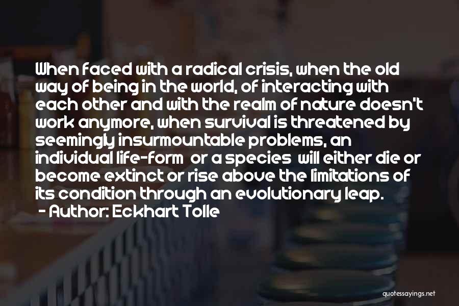 Eckhart Tolle Quotes: When Faced With A Radical Crisis, When The Old Way Of Being In The World, Of Interacting With Each Other