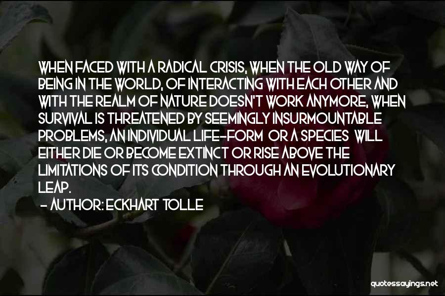 Eckhart Tolle Quotes: When Faced With A Radical Crisis, When The Old Way Of Being In The World, Of Interacting With Each Other