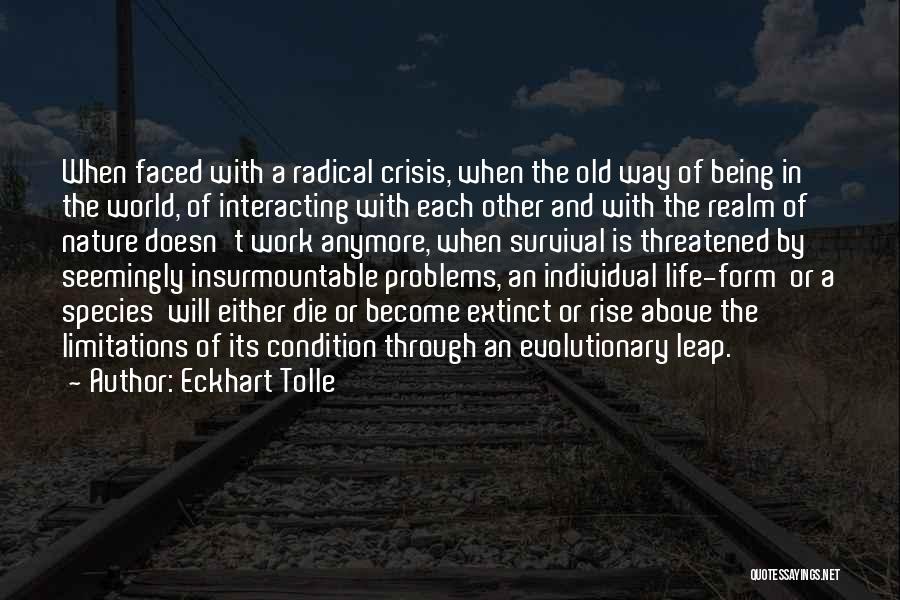 Eckhart Tolle Quotes: When Faced With A Radical Crisis, When The Old Way Of Being In The World, Of Interacting With Each Other