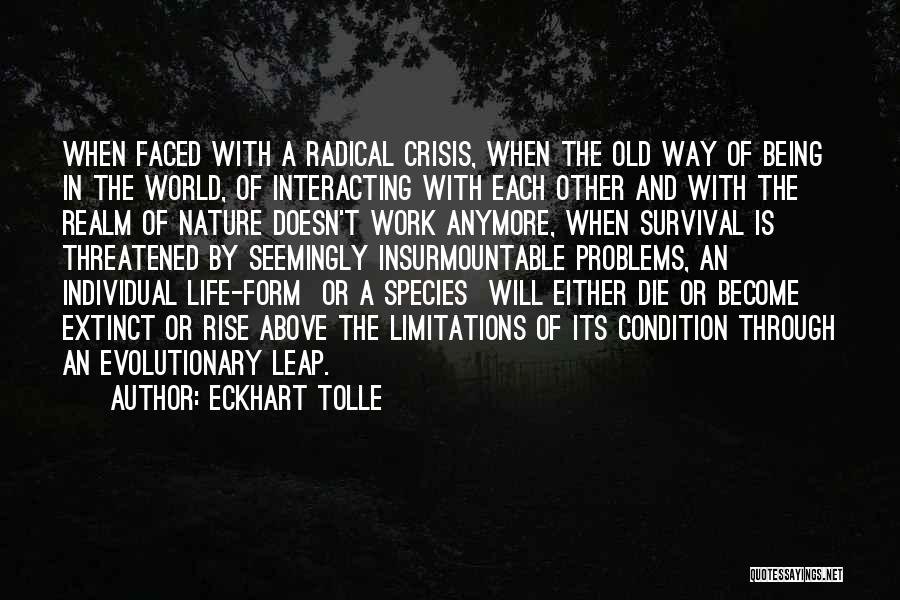 Eckhart Tolle Quotes: When Faced With A Radical Crisis, When The Old Way Of Being In The World, Of Interacting With Each Other