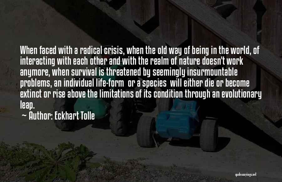 Eckhart Tolle Quotes: When Faced With A Radical Crisis, When The Old Way Of Being In The World, Of Interacting With Each Other