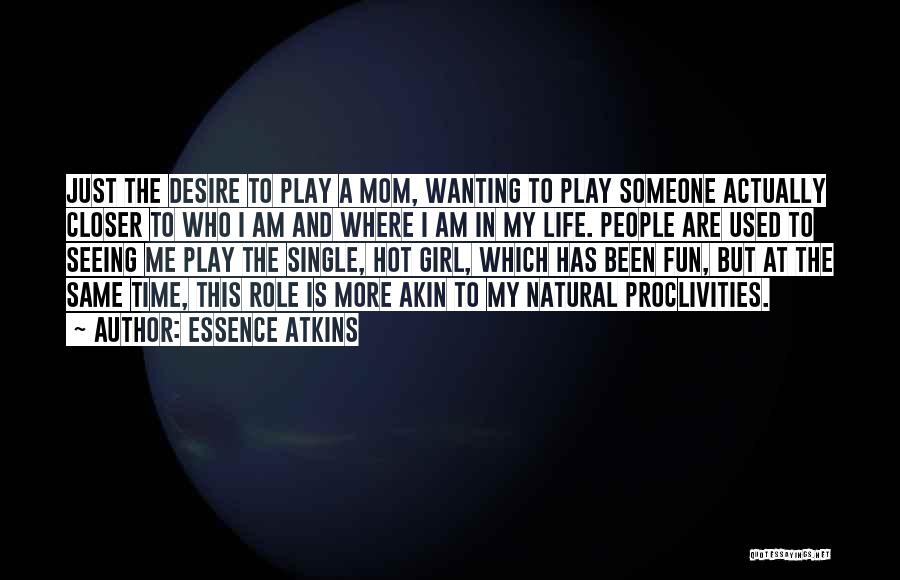 Essence Atkins Quotes: Just The Desire To Play A Mom, Wanting To Play Someone Actually Closer To Who I Am And Where I